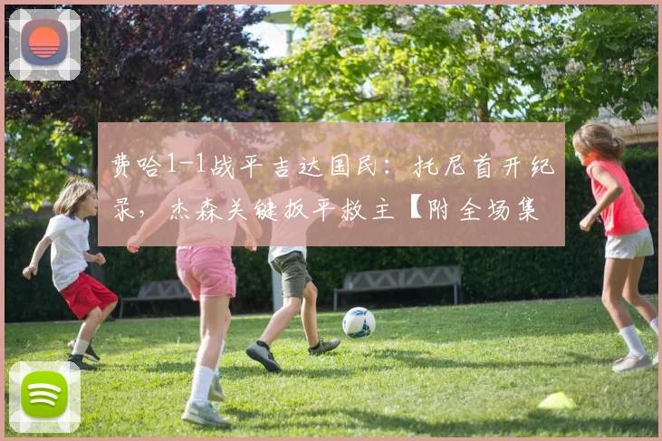 费哈1-1战平吉达国民：托尼首开纪录，杰森关键扳平救主【附全场集锦】