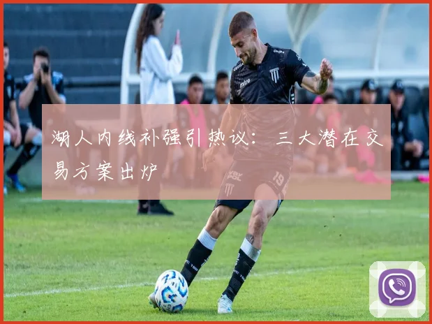 湖人内线补强引热议：三大潜在交易方案出炉